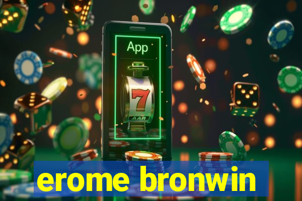 erome bronwin